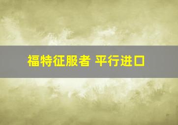 福特征服者 平行进口